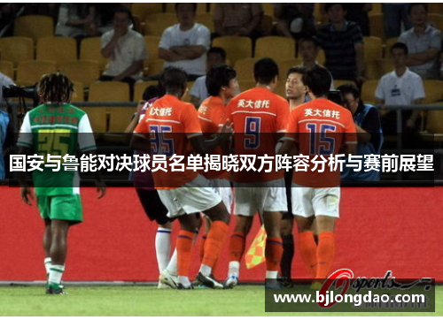 国安与鲁能对决球员名单揭晓双方阵容分析与赛前展望