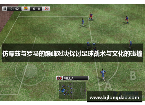 仿蘼兹与罗马的巅峰对决探讨足球战术与文化的碰撞